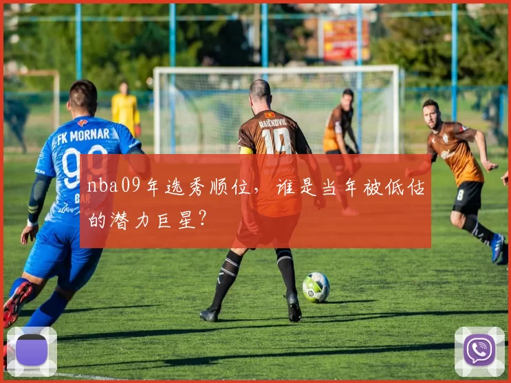 nba09年选秀顺位，谁是当年被低估的潜力巨星？