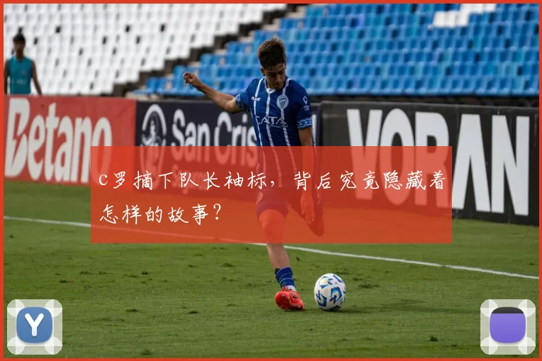 c罗摘下队长袖标，背后究竟隐藏着怎样的故事？