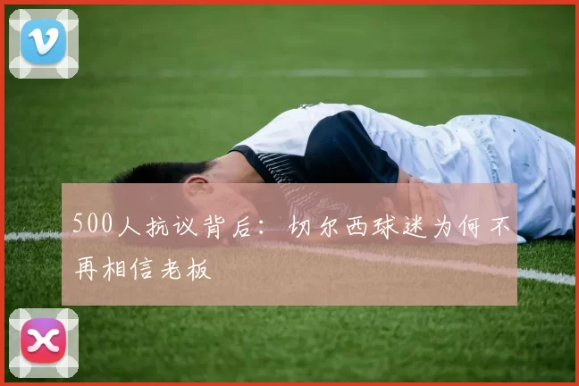 500人抗议背后：切尔西球迷为何不再相信老板