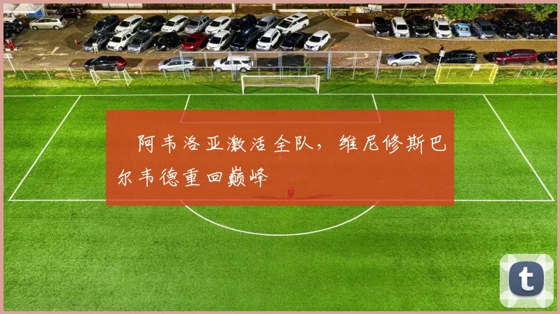 ​阿韦洛亚激活全队，维尼修斯巴尔韦德重回巅峰