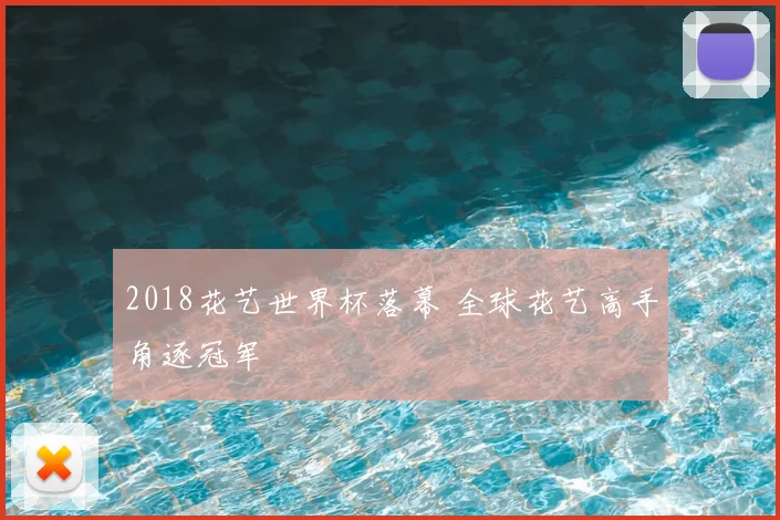 2018花艺世界杯落幕 全球花艺高手角逐冠军