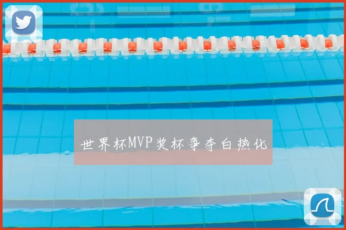 世界杯MVP奖杯争夺白热化